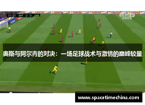 奥斯与阿尔青的对决：一场足球战术与激情的巅峰较量