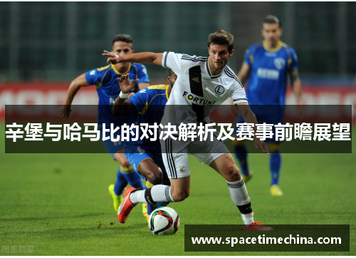 辛堡与哈马比的对决解析及赛事前瞻展望