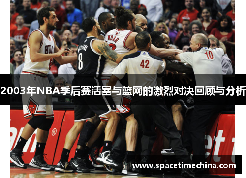 2003年NBA季后赛活塞与篮网的激烈对决回顾与分析